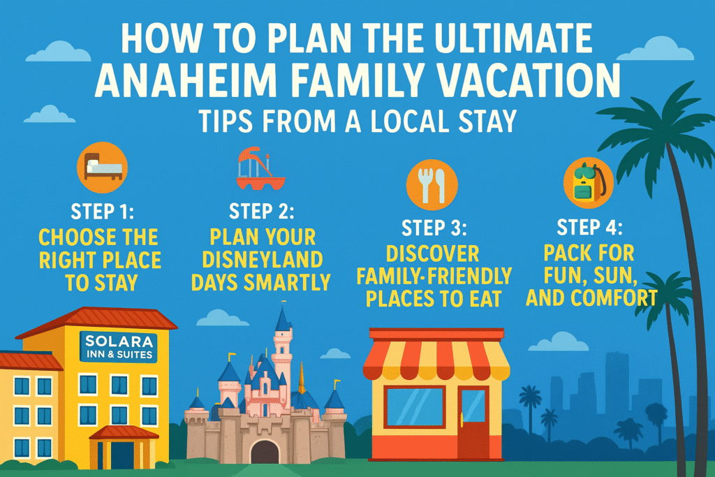 How to Plan the Ultimate Anaheim Family Vacation: Tips from a Local Stay