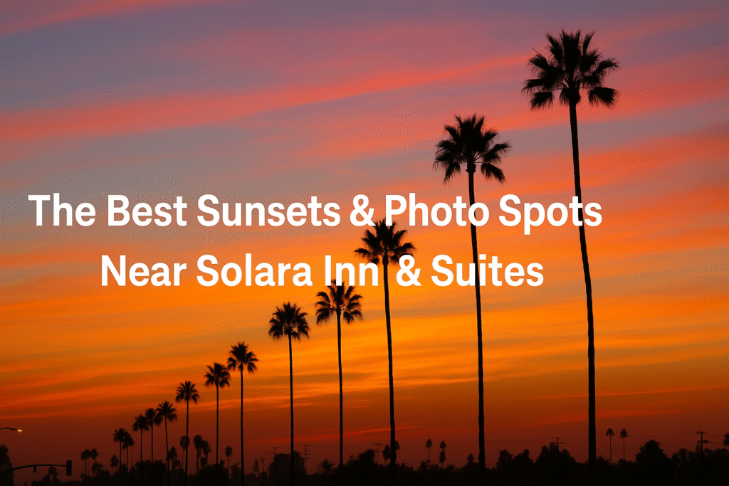 The Best Sunsets & Photo Spots Near Solara Inn & Suites