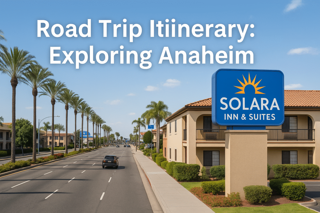Road Trip Itinerary: Exploring Anaheim