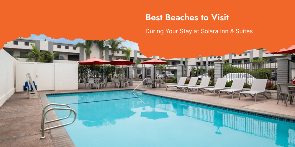 Best Beaches to Visit During Your Stay at Solara Inn & Suites
