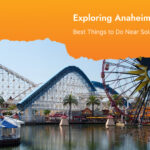 Exploring Anaheim: Best Things to Do Near Solara Inn and Suites