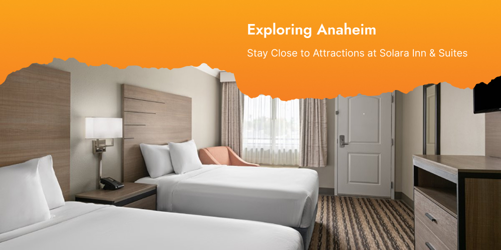 Exploring Anaheim: Stay Close to Attractions at Solara Inn & Suites