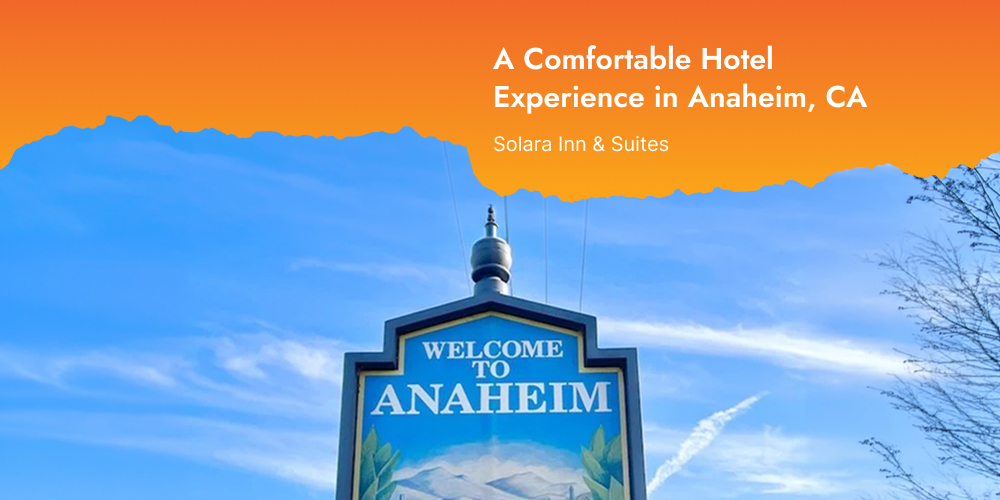 A Comfortable Hotel Experience in Anaheim, CA – Solara Inn & Suites