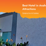 Best Hotel in Anaheim Near Local Attractions – Solara Inn & Suites