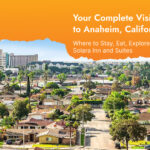 Your Complete Visitor's Guide to Anaheim, California — Where to Stay, Eat, Explore & More with Solara Inn and Suites