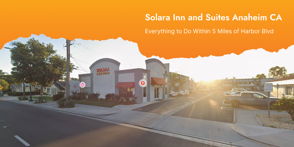 Solara Inn and Suites Anaheim CA — Everything to Do Within 5 Miles of Harbor Blvd