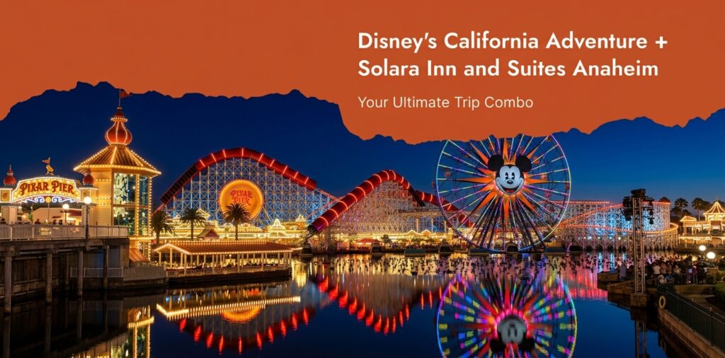 Disney's California Adventure + Solara Inn and Suites Anaheim — Your Ultimate Trip Combo